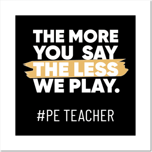 The More You Say The Less We Play PE Teacher Posters and Art